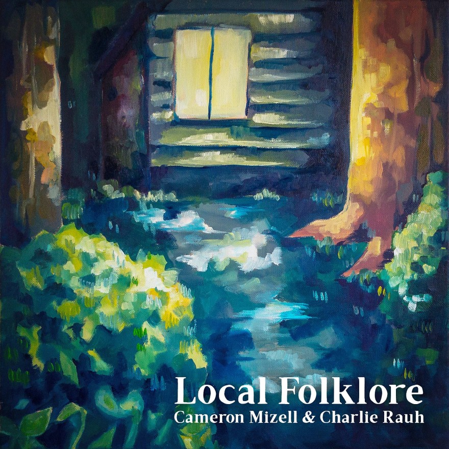 Cover_Cameron Mizell & Charlie Rauh - Local Folklore_1600pix
